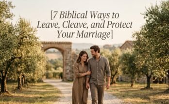 7 Biblical Ways to Leave, Cleave, and Protect Your Marriage