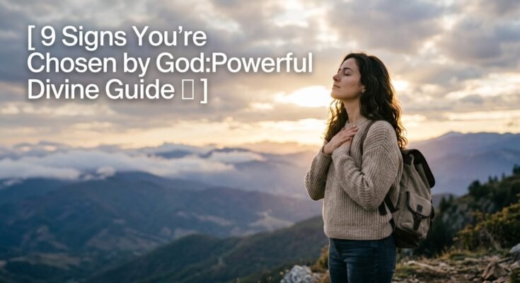 9 Signs You’re Chosen by God:Powerful Divine Guide