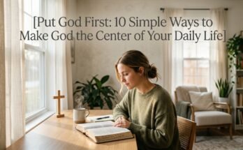 Put God First:10 Simple Ways to Make God the Center of Your Daily Life